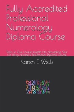 Fully Accredited Professional Numerology Diploma Course: Tools to Give Unique Insights Into Navigating Your Life Using Numbers! Professional Diploma C - Wells, Karen E.