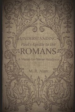 Understanding Paul's Epistle to the Romans: A Verse-by-Verse Analysis - Alan, M. R.