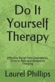 Do It Yourself Therapy: Effective Relief from Depression, Chronic Pain and Obsessive Thinking