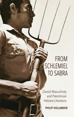 From Schlemiel to Sabra: Zionist Masculinity and Palestinian Hebrew Literature - Hollander, Philip
