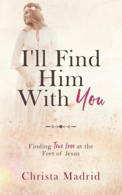 I'll Find Him with You: Finding True Love at the Feet of Jesus - Madrid, Christa