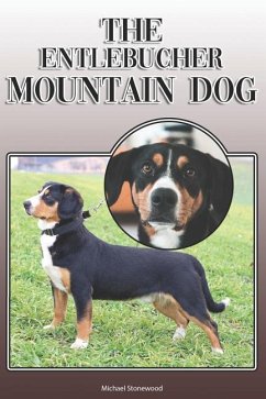 The Entlebucher Mountain Dog: A Complete and Comprehensive Owners Guide To: Buying, Owning, Health, Grooming, Training, Obedience, Understanding and - Stonewood, Michael
