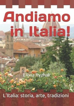 Andiamo in Italia!: L'Italia: storia, arte, tradizioni - Ryzhak, Elena