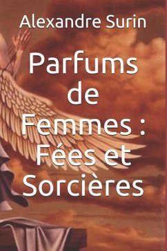 Parfums de Femmes: Fées Et Sorcières - Surin, Alexandre