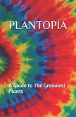Plantopia: A Guide to The Grooviest Plants