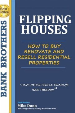 Flipping Houses: Have other people finance your freedom! How to buy, Renovate and Resell Residential Properties - Dunn, Mike