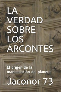 La Verdad Sobre Los Arcontes: El origen de la manipulación del planeta - Jaconor