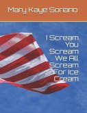 I Scream, You Scream, We All Scream For Ice Cream