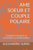 AME Soeur Et Couple Polaire: Comment retrouver et reconnaître sa moitié polaire