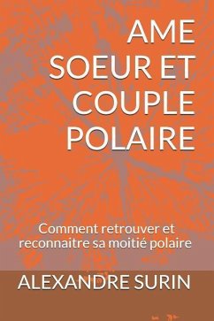 AME Soeur Et Couple Polaire: Comment retrouver et reconnaître sa moitié polaire - Surin, Alexandre