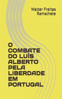 O Combate Do Luís Alberto Pela Liberdade Em Portugal - Ramalhete, Walter Freitas