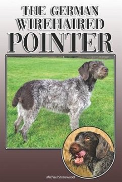 The German Wirehaired Pointer: A Complete and Comprehensive Owners Guide To: Buying, Owning, Health, Grooming, Training, Obedience, Understanding and - Stonewood, Michael