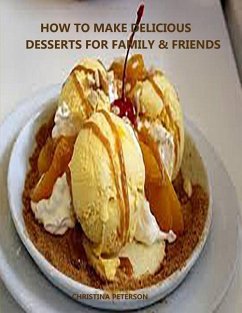 How to Make Delicioue Desserts for Family & Friends: Every title has space for notes, Recipes for puddings, desserts, tortes, bars, rolls, crisps, cre - Peterson, Christina