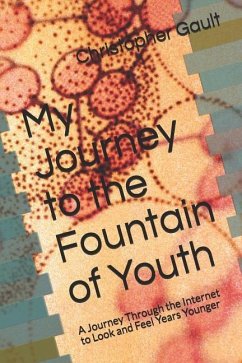 My Journey to the Fountain of Youth: A Journey Through the Internet to Look and Feel Years Younger - Gault, Christopher Welch