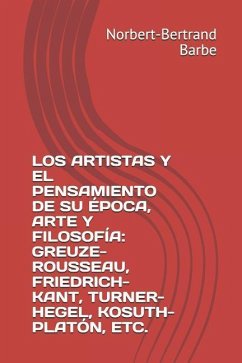 Los Artistas Y El Pensamiento de Su Época, Arte Y Filosofía: Greuze-Rousseau, Friedrich-Kant, Turner-Hegel, Kosuth-Platón, Etc. - Barbe, Norbert-Bertrand