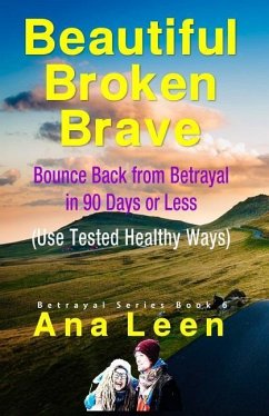Beautiful Broken Brave: Bounce Back from Betrayal in 90 Days or Less (Using Tested Healthy Ways) - Leen, Ana