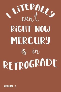 I Literally Can't Right Now Mercury Is in Retrograde: Volume 3 - Designs, Farfam