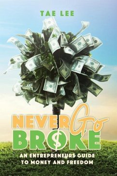 Never Go Broke: The Entrepreneur's Guide To Money And Freedom - Lee, Tae