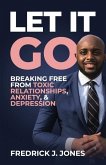 Let It Go: Breaking Free from Toxic Relationships, Anxiety, & Depression