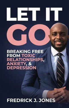 Let It Go: Breaking Free from Toxic Relationships, Anxiety, & Depression - Jones, Fredrick Joseph