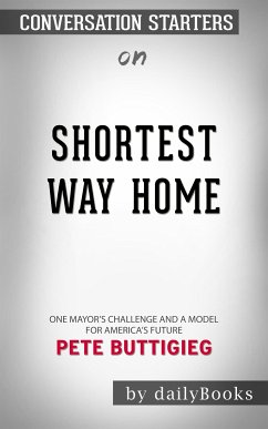 Shortest Way Home: One Mayor's Challenge and a Model for America's Future by Pete Buttigieg   Conversation Starters (eBook, ePUB) - dailyBooks