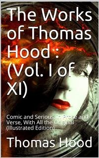 The Works of Thomas Hood; Vol. I (of XI) / Comic and Serious, in Prose and Verse, With All the Original / Illustrations (eBook, PDF) - Hood, Thomas