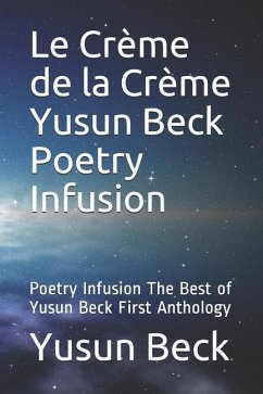 Le Crème de la Crème Yusun Beck Poetry Infusion: Poetry Infusion the Best of Yusun Beck First Anthology - Beck, Yusun