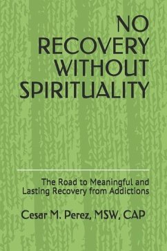 No Recovery Without Spirituality: The Road to Meaningful and Lasting Recovery from Addictions - Perez Msw, Cesar Mirabel