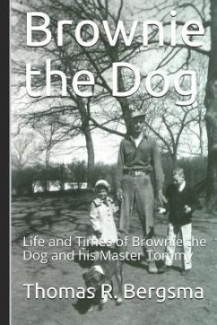 Brownie the Dog: Life and Times of Brownie the Dog and his Master Tommy - Bergsma, Thomas R.