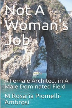 Not A Woman's Job: A Female Architect in A Male Dominated Field - Piomelli, M. Rosaria