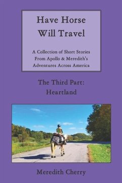 Have Horse Will Travel: A Collection of Short Stories from Apollo & Meredith's Adventures Across America (The Third Part: Heartland) - Cherry, Meredith