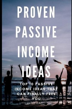 Proven Passive Income Ideas: Top 10 Passive Income Ideas That Can Finally Free You - Cho, Kathy