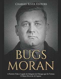 Bugs Moran: A Notória Vida e Legado do Gângster de Chicago que Se Tornou O Maior Rival de Al Capone - Charles River