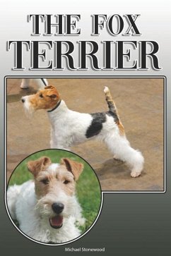 The Fox Terrier: A Complete and Comprehensive Owners Guide To: Buying, Owning, Health, Grooming, Training, Obedience, Understanding and - Stonewood, Michael
