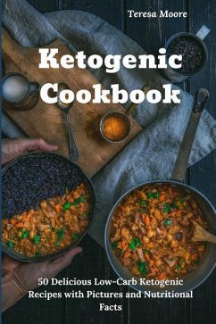 Ketogenic Cookbook: 50 Delicious Low-Carb Ketogenic Recipes with Pictures and Nutritional Facts - Moore, Teresa