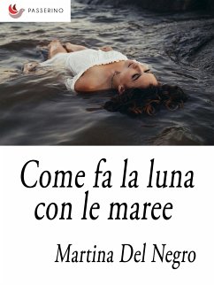 Come fa la luna con le maree (eBook, ePUB) - Del Negro, Martina