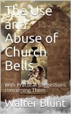 The Use and Abuse of Church Bells / With Practical Suggestions concerning Them (eBook, PDF)