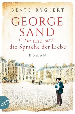 George Sand und die Sprache der Liebe / Außergewöhnliche Frauen zwischen Aufbruch und Liebe Bd.1 (eBook, ePUB) - Rygiert, Beate