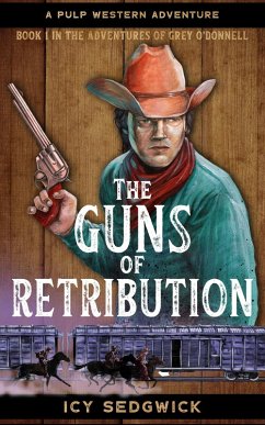 The Guns of Retribution (The Adventures of Grey O'Donnell, #1) (eBook, ePUB) - Sedgwick, Icy