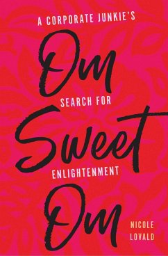 Om Sweet Om: A Corporate Junkie's Search for Enlightenment (eBook, ePUB) - Lovald, Nicole