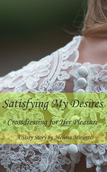 Satisfying My Desires: Crossdressing for Her Pleasure (eBook, ePUB) Satisfying My Desires: Crossdressing for Her Pleasure (eBook, ePUB)