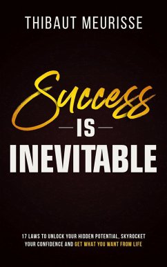 Success is Inevitable: 17 Laws to Unlock Your Hidden Potential, Skyrocket Your Confidence and Get What You Want From Life (Success Principles, #3) (eBook, ePUB) - Meurisse, Thibaut