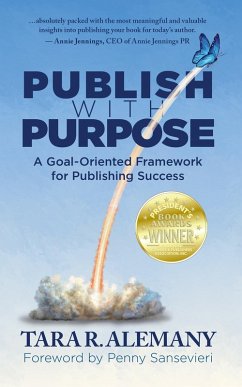 Publish with Purpose: A Goal-Oriented Framework for Publishing Success (eBook, ePUB) - Alemany, Tara R. Publish with Purpose: A Goal-Oriented Framework for Publishing Success (eBook, ePUB) - Alemany, Tara R.
