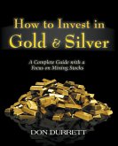How to Invest in Gold & Silver: A Complete Guide With a Focus on Mining Stocks (eBook, ePUB)