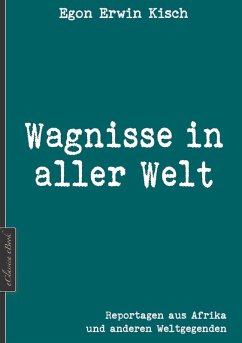 Egon Erwin Kisch: Wagnisse in aller Welt (Neuerscheinung 2019) (eBook, ePUB) - Edition Kisch (Hrsg.; Kisch, Egon Erwin