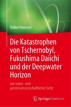 Die Katastrophen von Tschernobyl, Fukushima Daiichi und der Deepwater Horizon aus natur- und geisteswissenschaftlicher Sicht - Hoensch, Volker