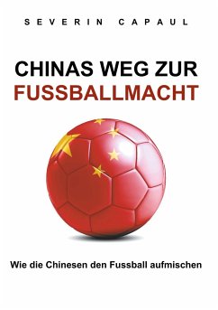 Chinas Weg zur Fussballmacht - Capaul, Severin