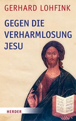 Gegen die Verharmlosung Jesu - Lohfink, Gerhard