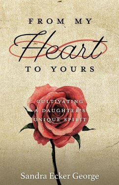 From My Heart to Yours: Cultivating a Daughter's Unique Spirit - George, Sandra Ecker