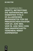 Gesetz, betreffend die Abänderung des Siebenten Titels im Allgemeinen Berggesetze für die Preußischen Staaten vom 24. Juni 1865, vom 19. Juni 1906 (von den Knappschaftsvereinen) nebst Kommentar (eBook, PDF)